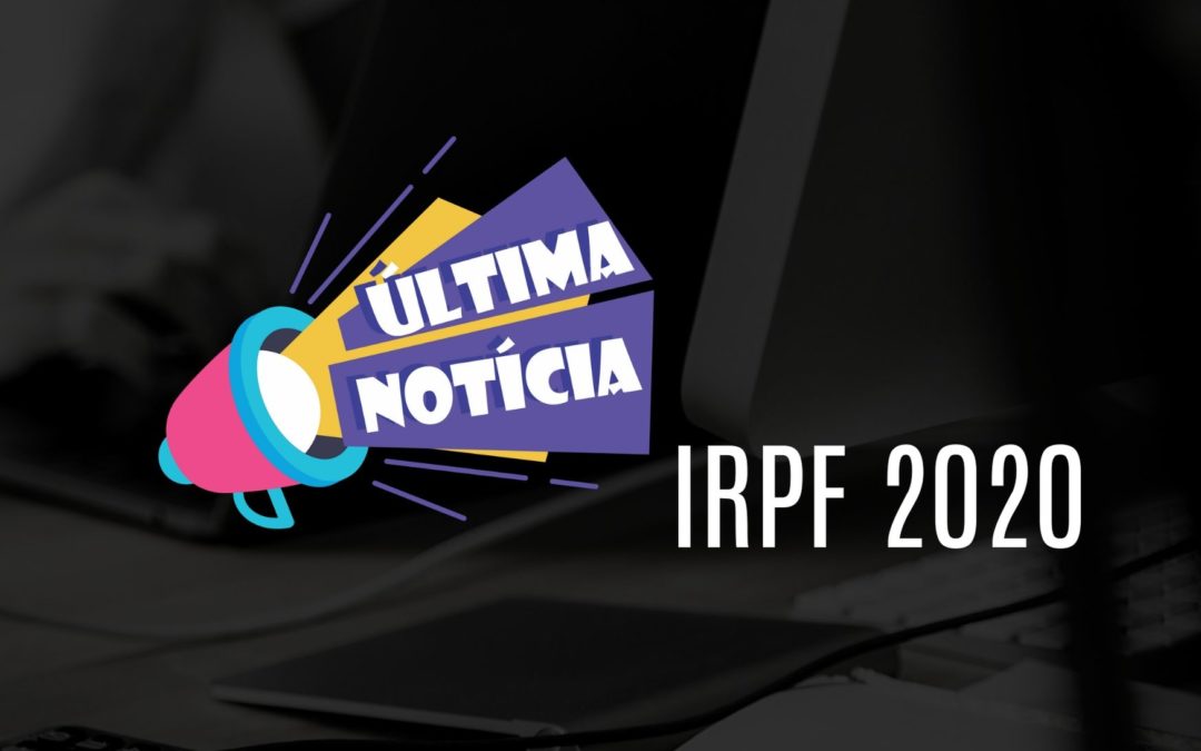 Atualizações, mudanças e novidades na DECLARAÇÃO DE IRPF 2020